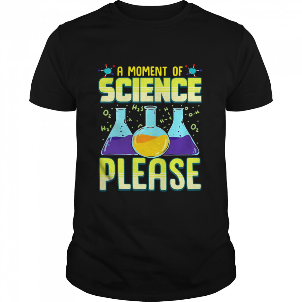 A Moment Of Science Please shirt