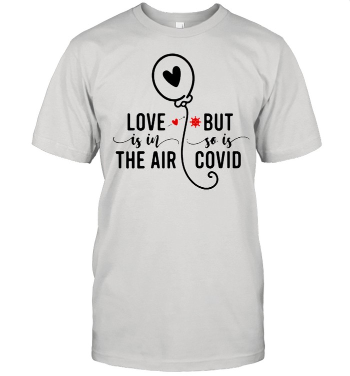 Love Is In The Air But So Is Covid shirt