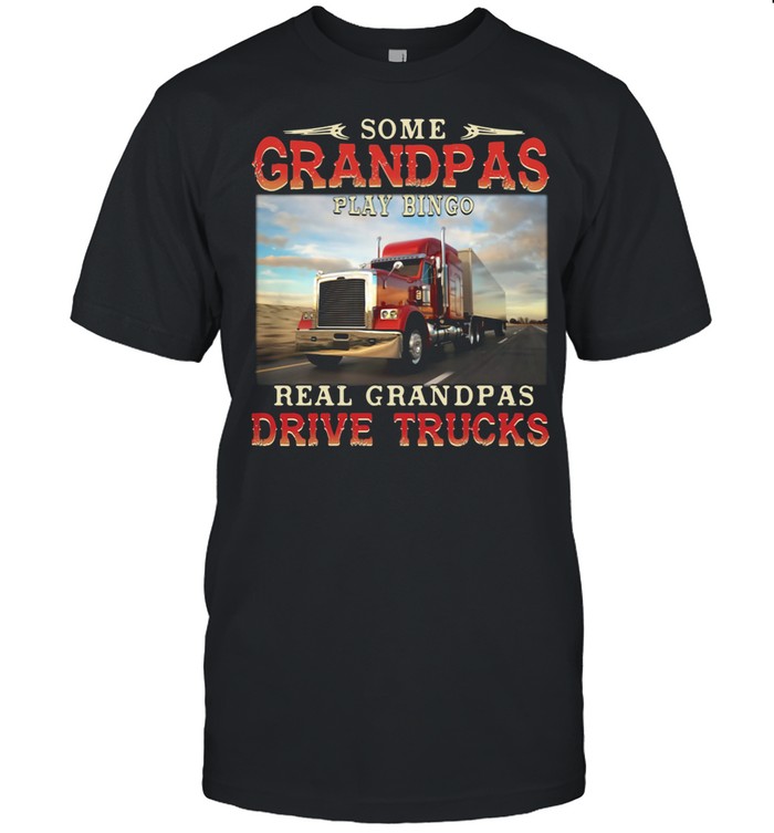 Some Grandpas Play Bingo Real Grandpas Drive Trucks shirt