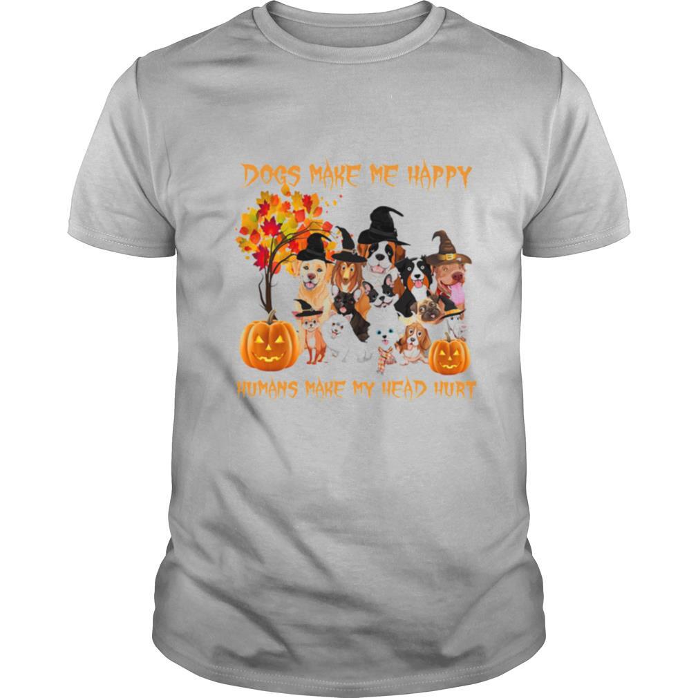 Dogs Make Me Happy Humans Make My Head Hurt shirt