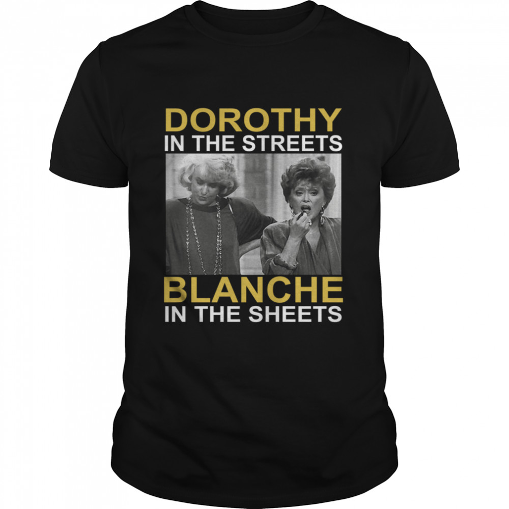 Dorothy in the streets blanche in the sheets shirt