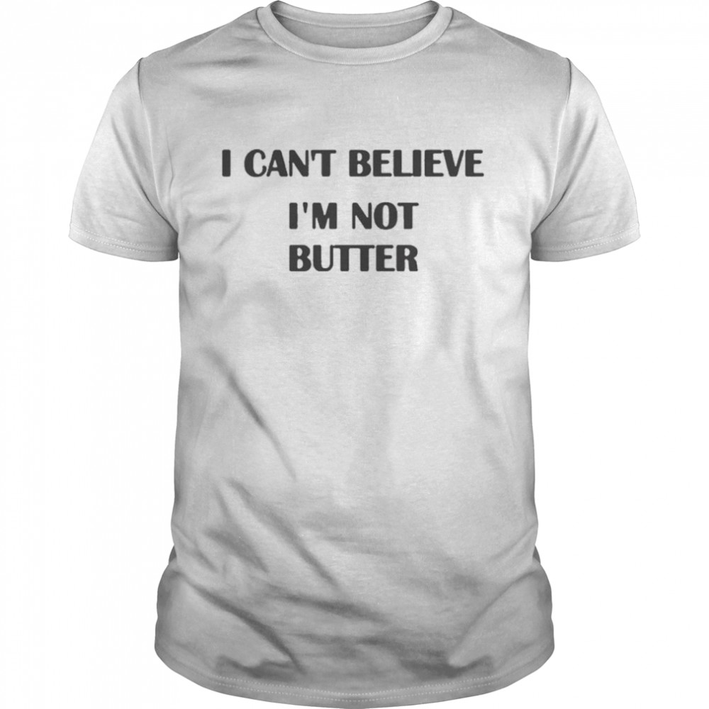 i cant believe im not butter shirt