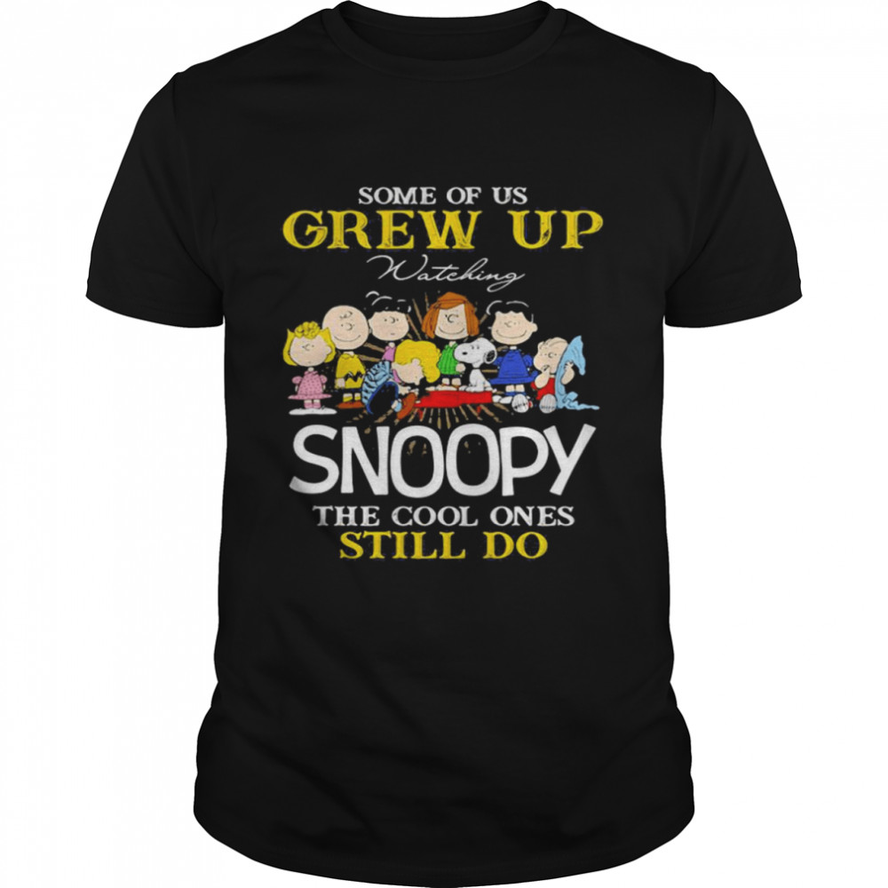 Some Of Us Grew Up Snoopy The Cool Ones Still Do shirt