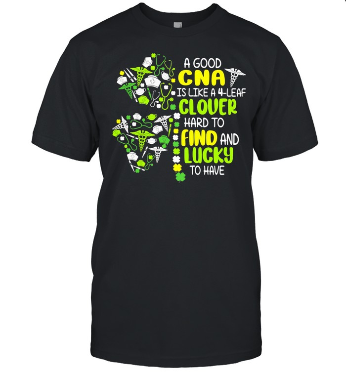 A Good Cna Is Like A 4 Leaf Clover Hard To Find And Lucky To Have Patrick Day shirt