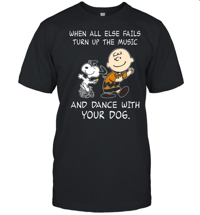 When All Else Fails Turn Up The Music And Dance With Your Dog shirt