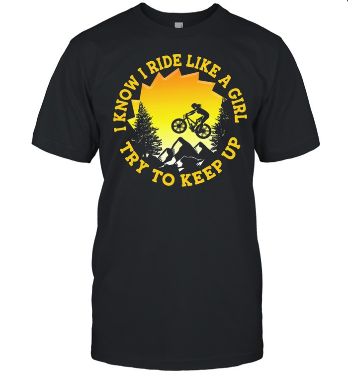 I know i ride like a girl try to keep up shirt