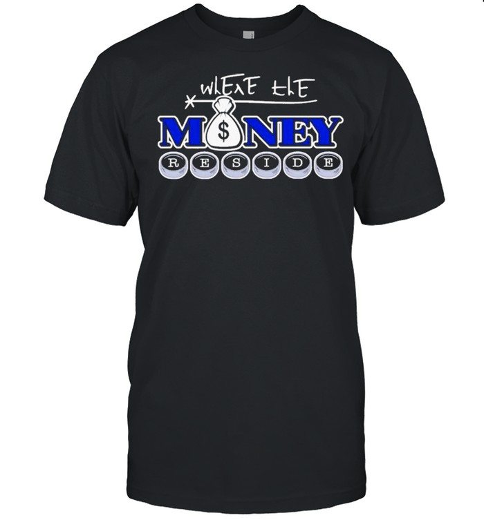 Where The Money Reside shirt