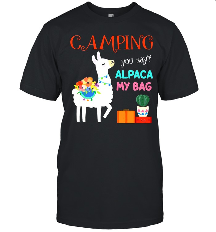 Camping you say alpaca my bag shirt