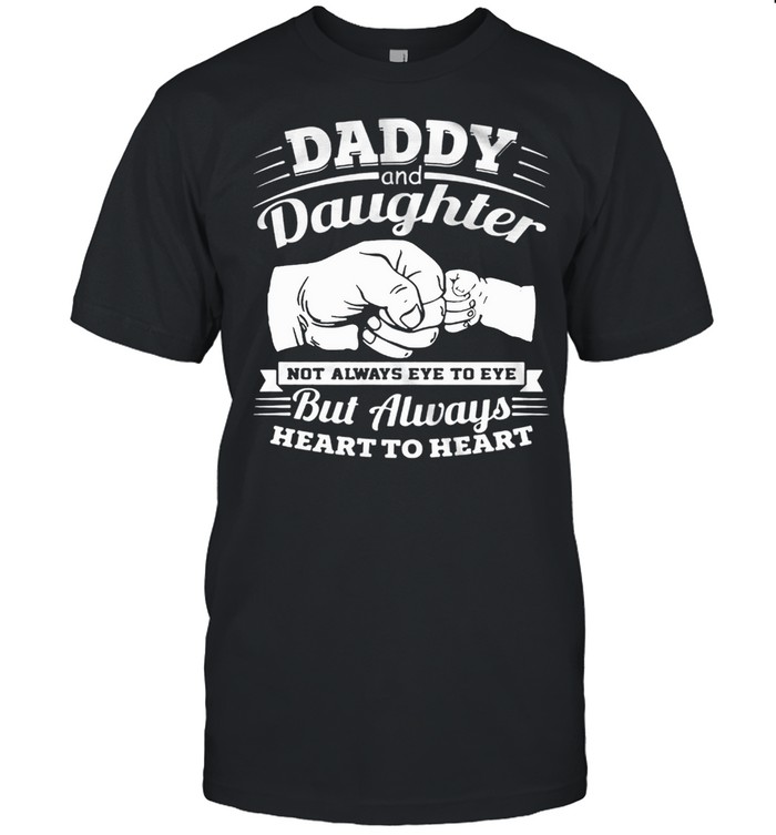 Daddy And Daughter Not Always Eye To Eye But Always Heart To Heart shirt