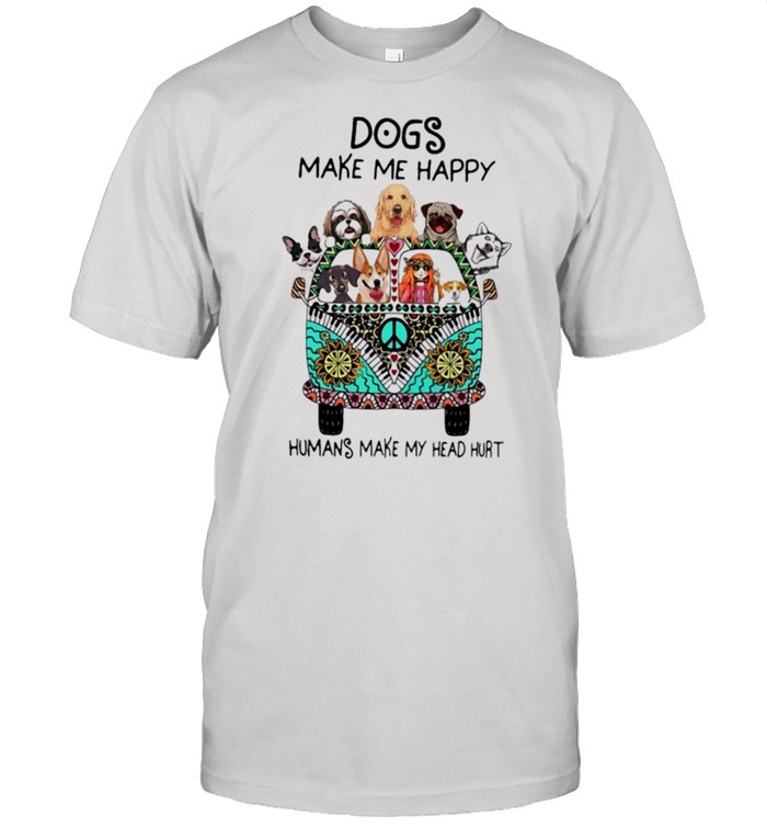 Dogs make me happy Humans make my head hurt shirt