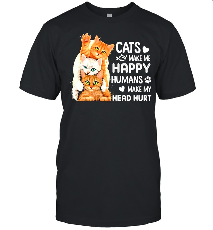 Cats make me happy humans make my head hurt shirt