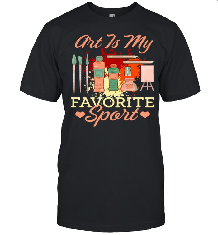 Art Is My Favorite Sport Artsy Painter Artist T-shirt