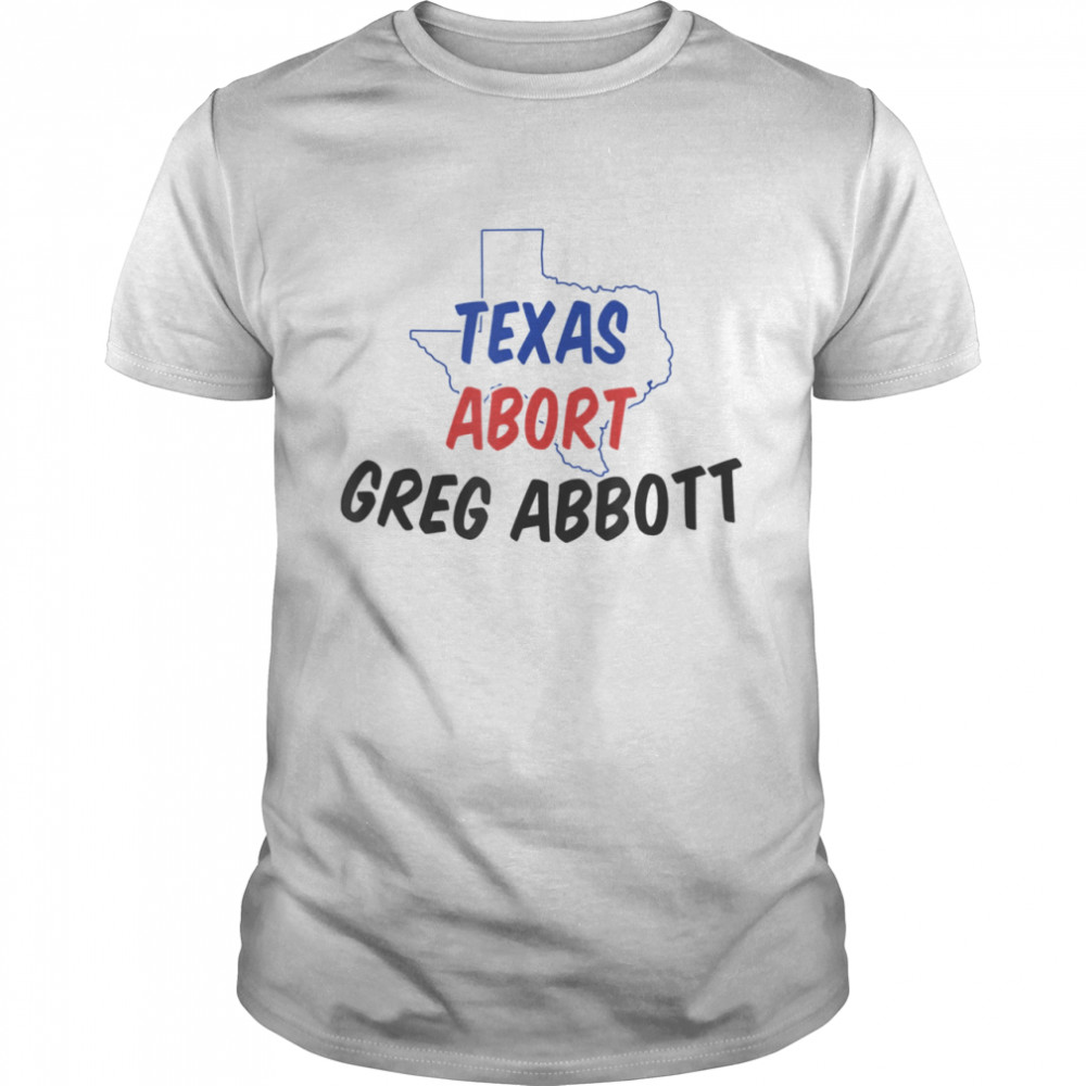 Abort Greg Abbott Texas Abort Greg Abbott shirt