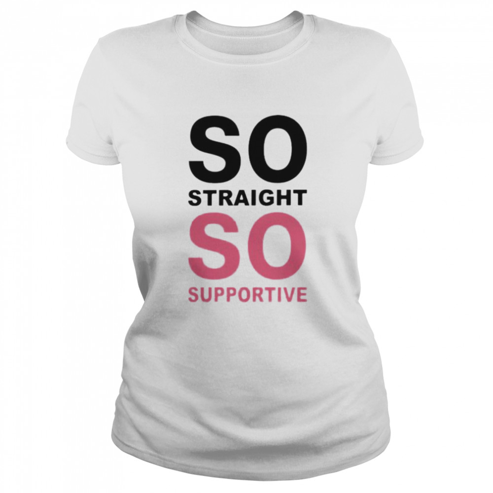 So straight so supportive shirt Classic Women's T-shirt