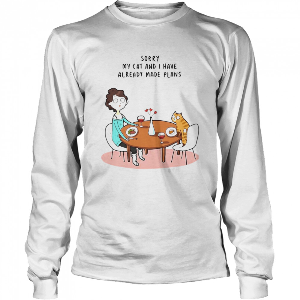 Sorry My Cat And I Have Already Made Plans T-shirt Long Sleeved T-shirt