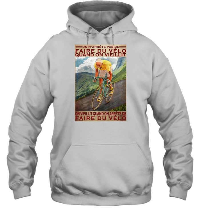 Cycling On N'arrête Pas De Faire Du Vélo Quand On Vieillit On Vieillit Quand On Arrete Faire Du Velo T-shirt Unisex Hoodie