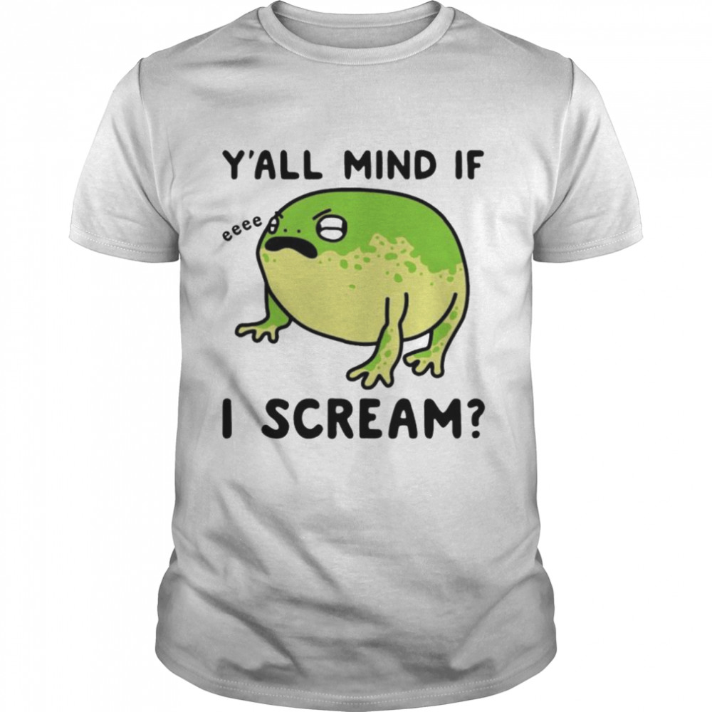 Frog y’all mind if I scream shirt Frog y’all mind if I scream shirt