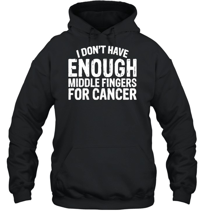 I don’t have enough middle fingers for cancer shirt Unisex Hoodie