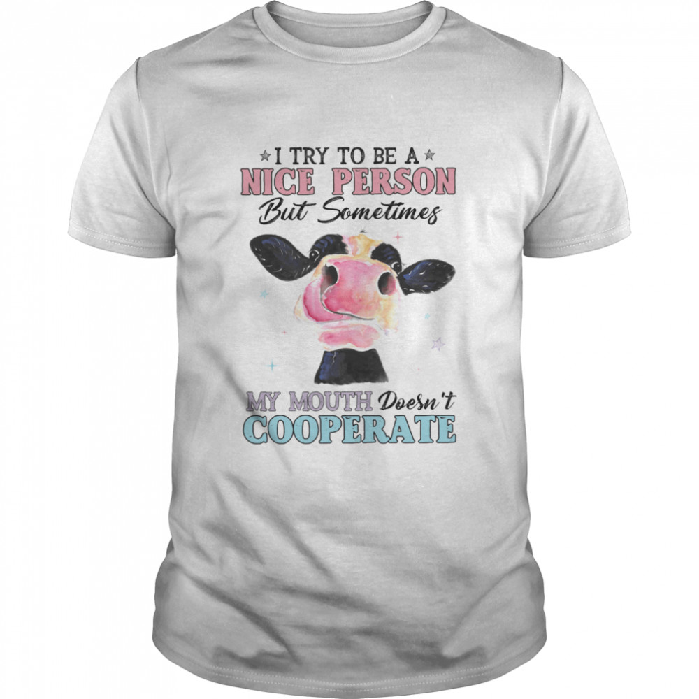 I Try To Be A Nice Person My Mouth Doesnt Cooperate shirt I Try To Be A Nice Person My Mouth Doesnt Cooperate shirt