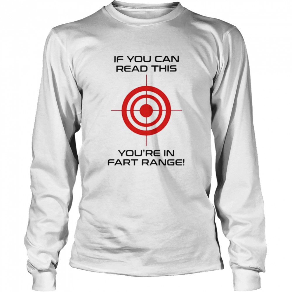 If you can read this youre in fart range shirt Long Sleeved T-shirt