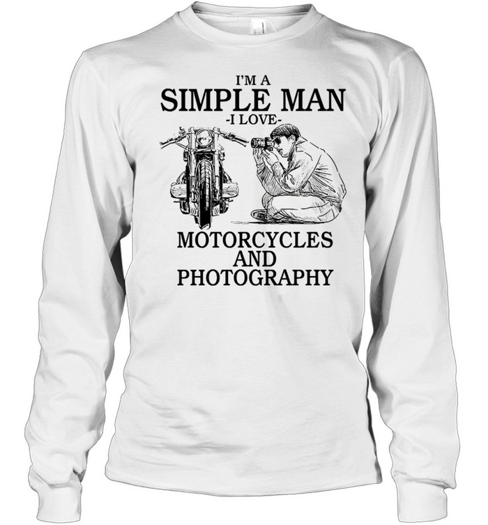 Im a simple man i love motorcycles and photography shirt Long Sleeved T-shirt