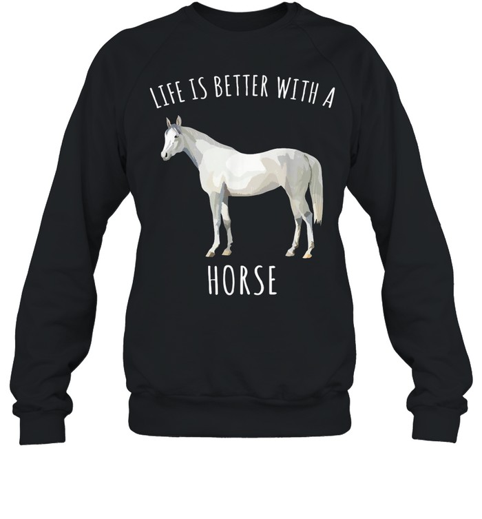 Life Is Better With A White Horse Farm Animal shirt Unisex Sweatshirt