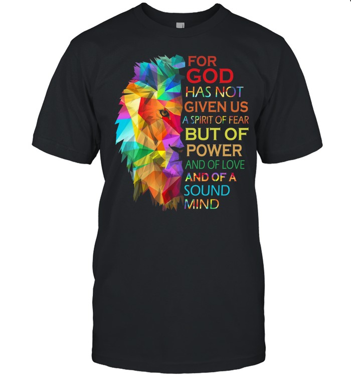 Lion For God Has Not Given Us A Spirit Of Fear But Of Power And Of Love shirt Lion For God Has Not Given Us A Spirit Of Fear But Of Power And Of Love shirt
