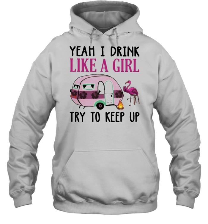 Yeah I Drink Like A Girl Try To Keep Up Camping Flamingo  Unisex Hoodie