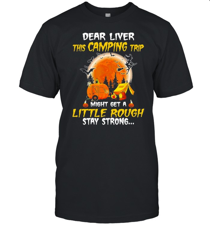 Dear liver this camping trip might get a little rough stay strong blood moon shirt