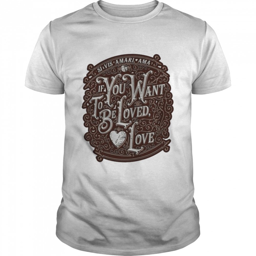 If you want to be loved love shirt