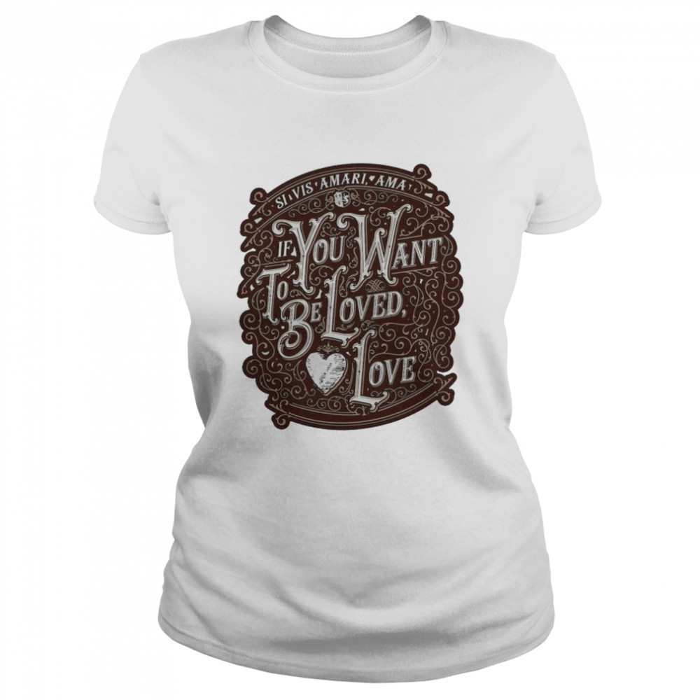 If you want to be loved love shirt Classic Women's T-shirt