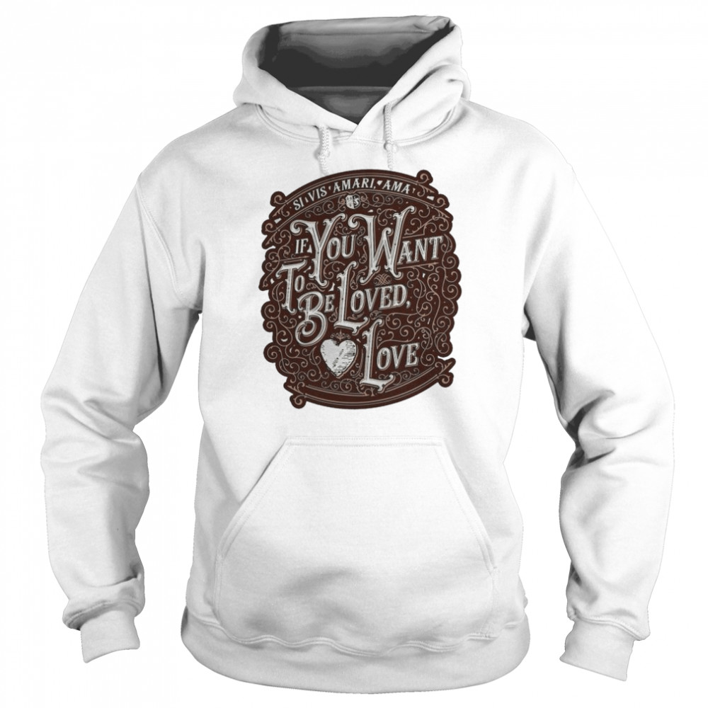 If you want to be loved love shirt Unisex Hoodie