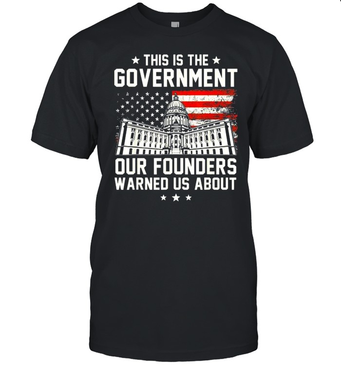This Is The Government Our Founders Warned Us About 2021 Shirt