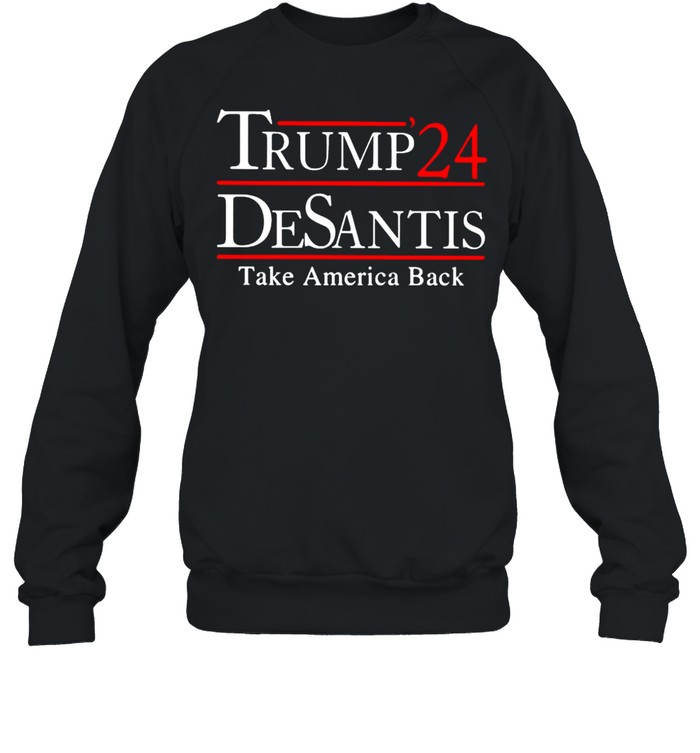 Trump 24 Desantis take America back t-shirt Unisex Sweatshirt