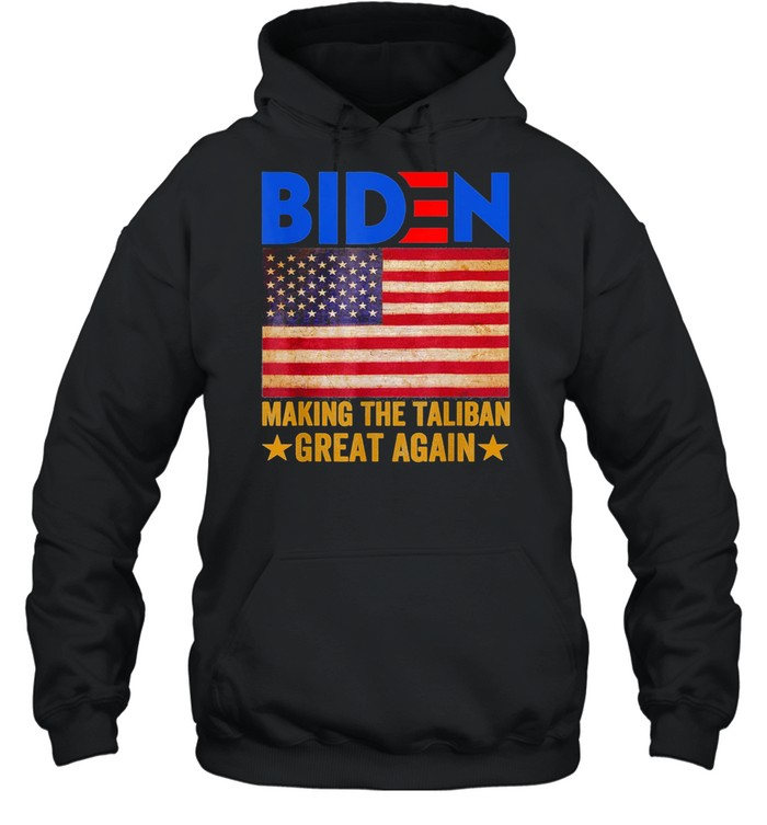 American Flag Joe Biden Making The Talibans Great Again 2021 shirt Unisex Hoodie