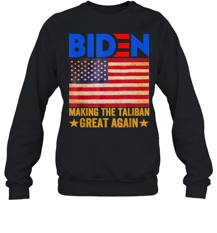 American Flag Joe Biden Making The Talibans Great Again 2021 shirt Unisex Sweatshirt