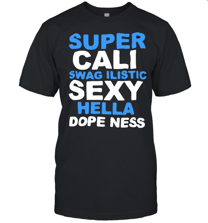 Super Cali Swagilistic Sexy Hella Dopeness Shirt