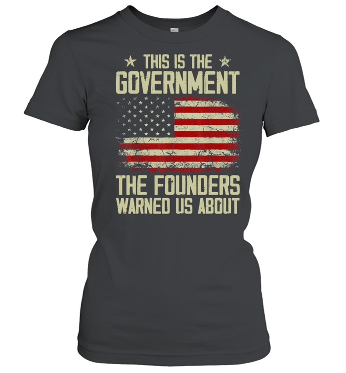 This Is The Government Our Founders Warned Us About American Flag Classic Women's T-shirt