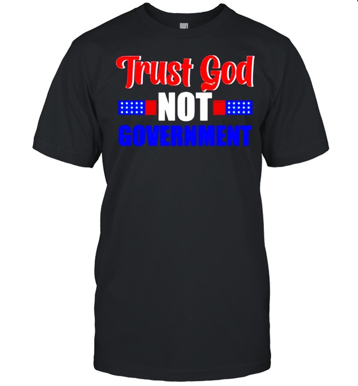 Trust God not government shirt