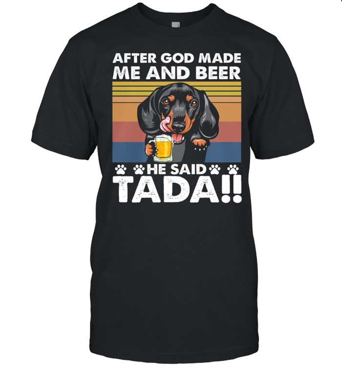 Dachshund After God Made Me And Beer He Said Tada Vintage Retro shirt
