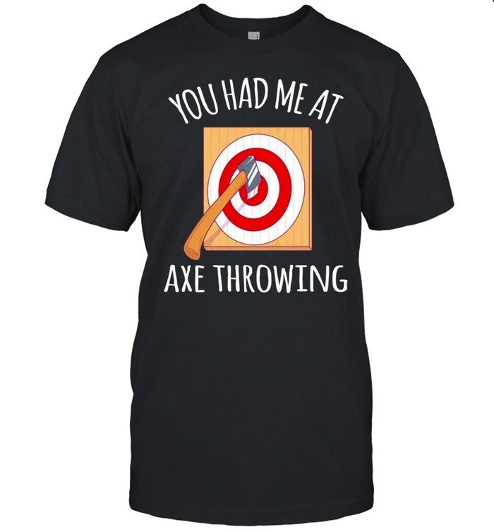 You Had Me At Axe Throwing Sports Axe Thrower shirt