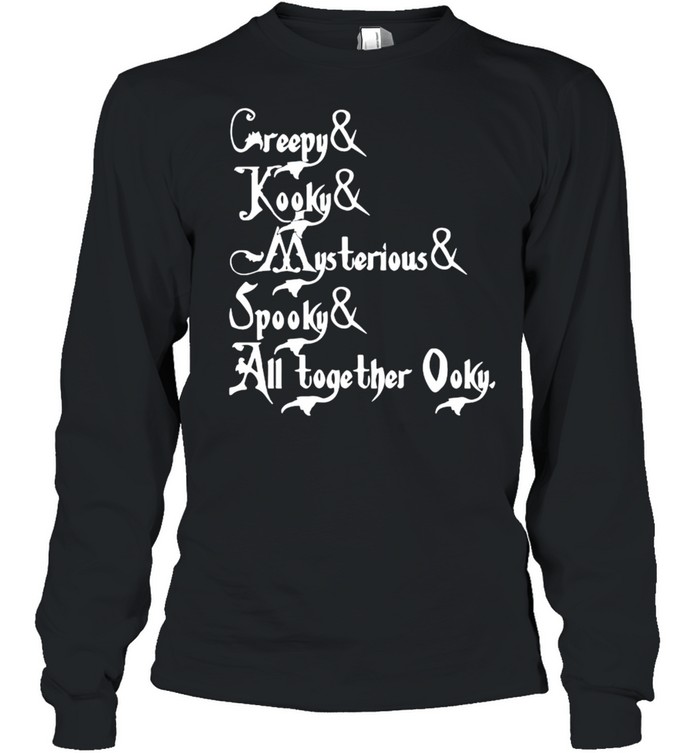 Creepy and kooky and mysterious and spooky and altogether ooky shirt Long Sleeved T-shirt