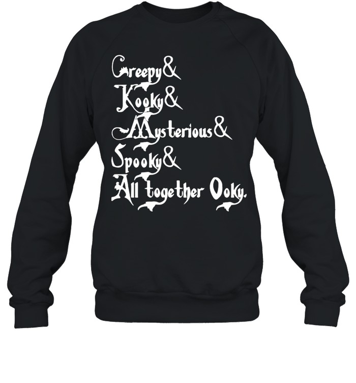 Creepy and kooky and mysterious and spooky and altogether ooky shirt Unisex Sweatshirt