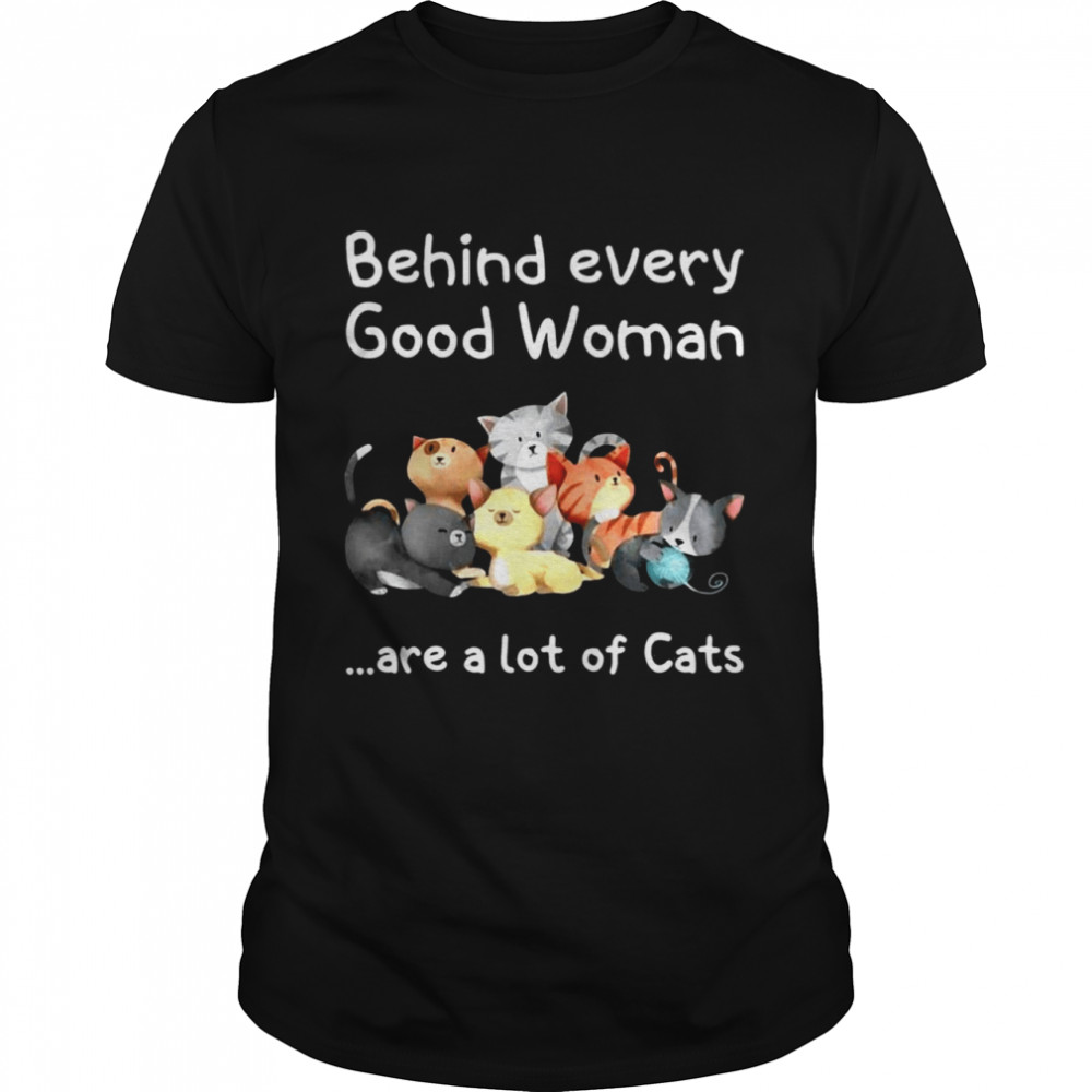 Behind Every Good Woman Are A Lot Of Cats T-shirt