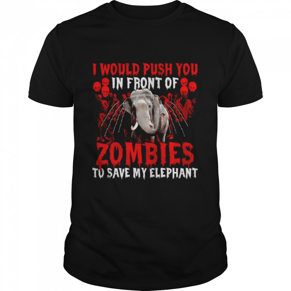I Would Push You In Front Of Zombies To Save My Elephant Halloween T-shirt