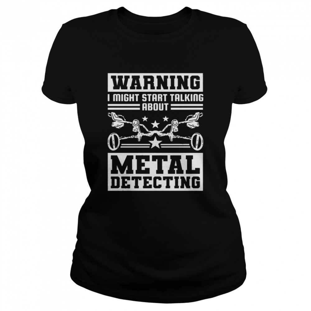 Ich könnte anfangen über Metalldetektion zu reden Langarmshirt  Classic Women's T-shirt