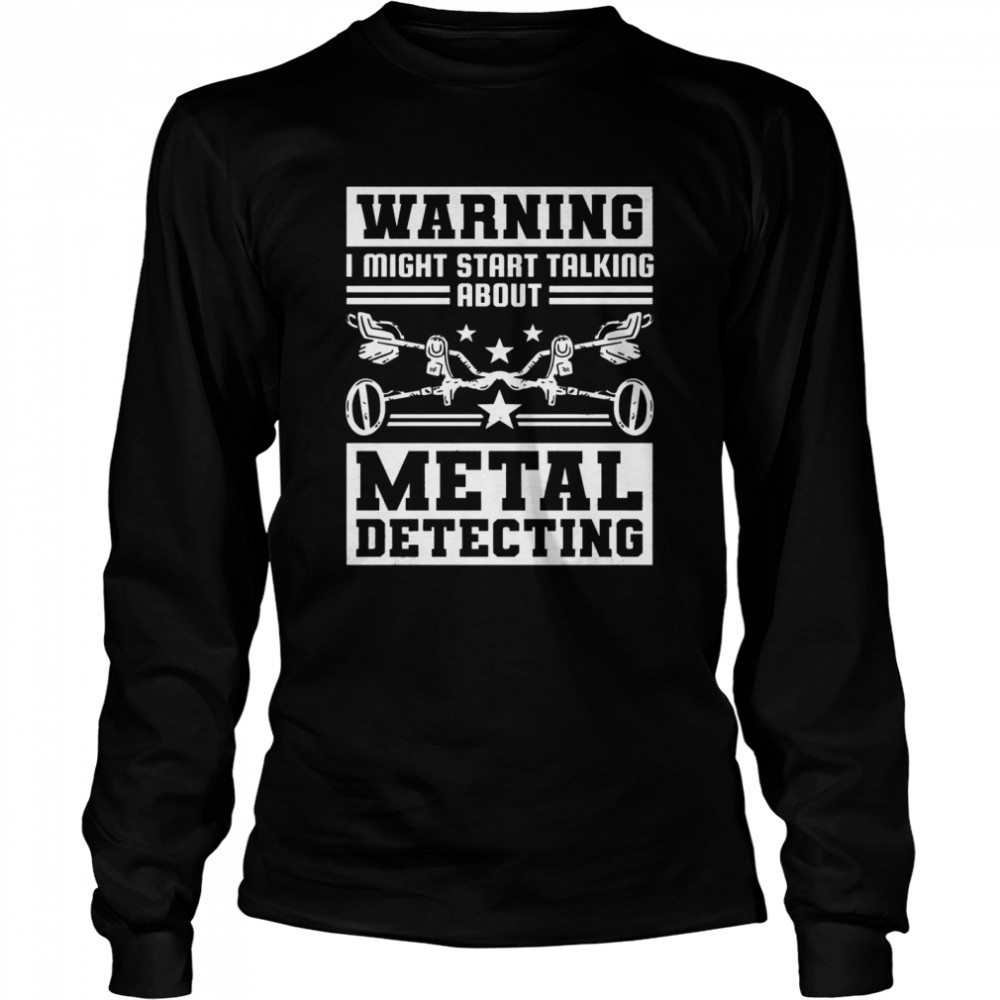 Ich könnte anfangen über Metalldetektion zu reden Langarmshirt  Long Sleeved T-shirt