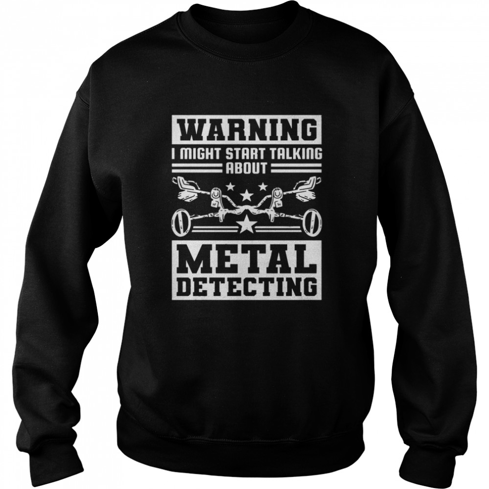 Ich könnte anfangen über Metalldetektion zu reden Langarmshirt  Unisex Sweatshirt