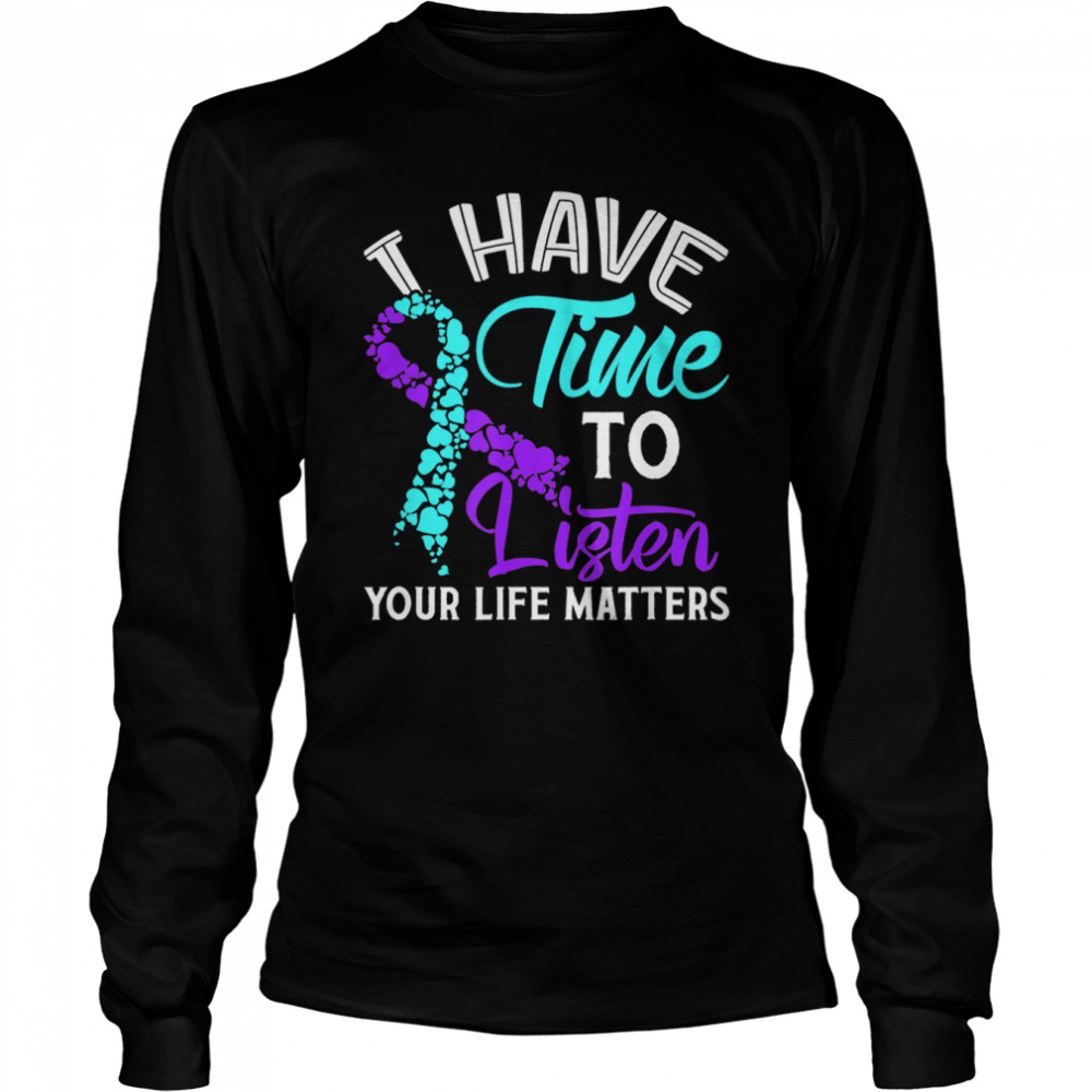 I Have Time To Listen Your Life Matters shirt Long Sleeved T-shirt