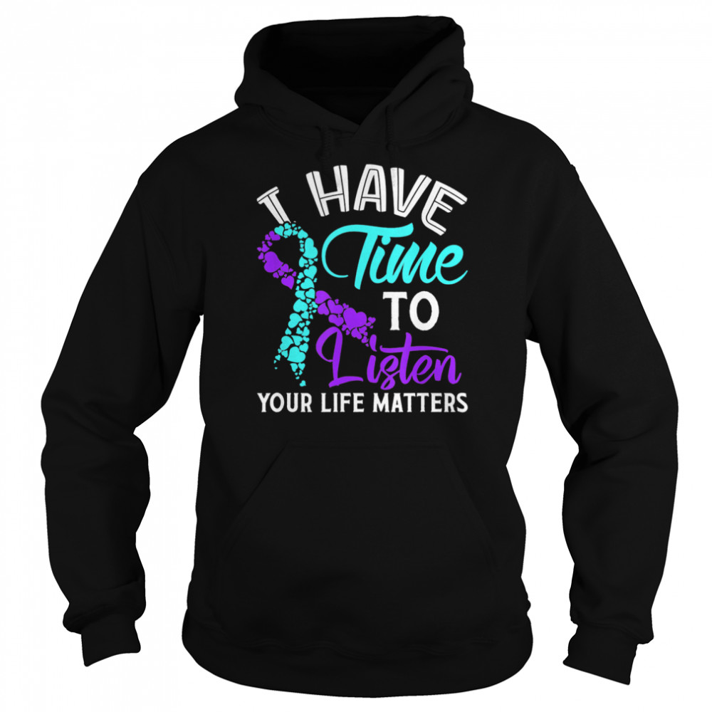 I Have Time To Listen Your Life Matters shirt Unisex Hoodie